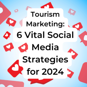 Love heart reactions and the words Tourism Marketing: 6 Vital Social Media Strategies for 2024