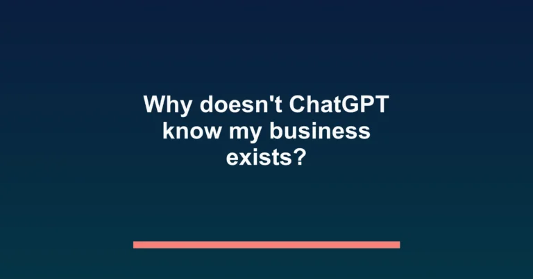 Why doesn’t ChatGPT know my business exists?